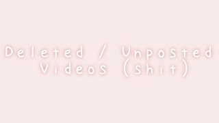 deleted / unposted videos