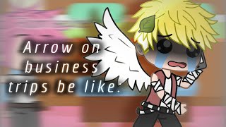 Arrow on business trips be like: