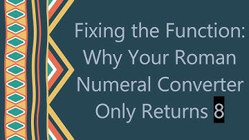 Fixing the Function: Why Your Roman Numeral Converter Only Returns 8