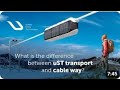 What is the difference between uST Transport and cableway