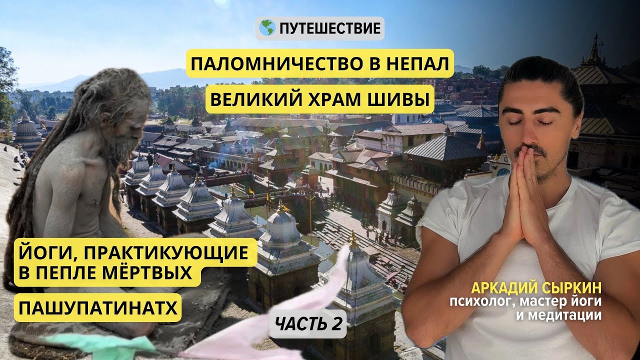 Паломничество в Непал. Великий храм Шивы. Йоги, практикующие в пепле мертвых. Пашупатинатх