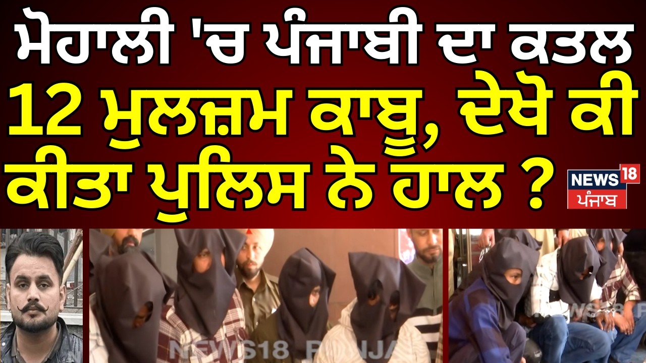 Mohali News | ਮੋਹਾਲੀ 'ਚ ਪੰਜਾਬੀ ਦਾ ਕਤਲ , 12 ਮੁਲਜ਼ਮ ਕਾਬੂ, ਦੇਖੋ ਕੀ ਕੀਤਾ ਪੁਲਿਸ ਨੇ ਹਾਲ ? | Police| N18V