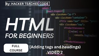 Video 2(Adding common tags in html and headings) by HACKER TEACHES CODE