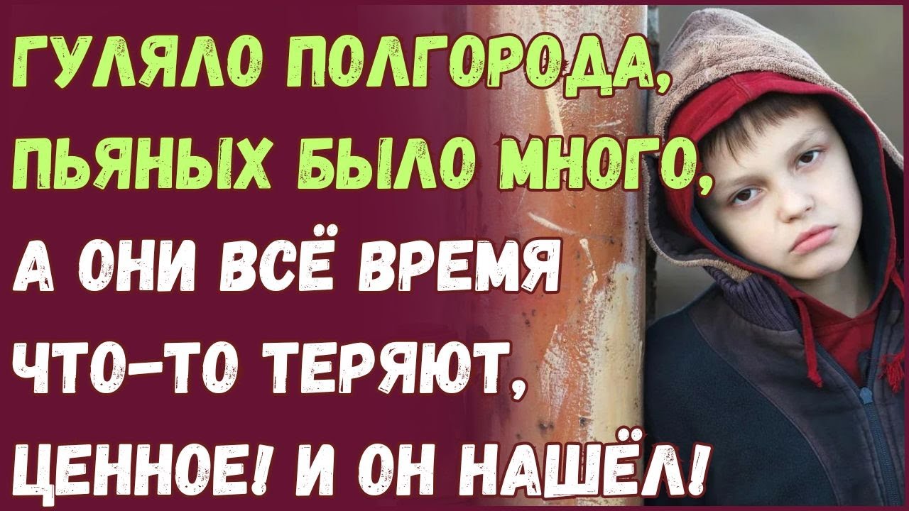 Гуляло полгорода, пьяных было много, а они всё время что-то теряют ...
