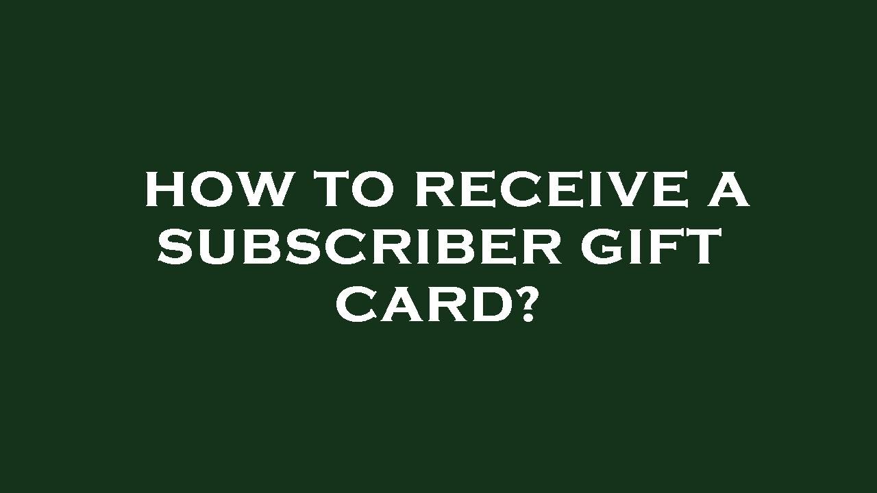 How to receive a subscriber gift card? YouTube