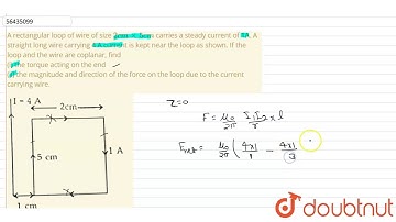 A rectangular loop of wire of size `2 cm xx 5cm ` carries a steady current of 1A. A straight long