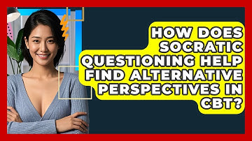 How Does Socratic Questioning Help Find Alternative Perspectives In CBT? - CBT Toolkit