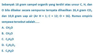 Sebanyak 18 gram sampel organik yang terdiri atas unsur c, h, dan o
bila dibakar secara sempurna ternyata dihasilkan 26,4 co2 10,8 uap air
(ar ...