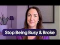 How can I stop being busy and broke?