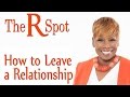 How To Leave A Relationship - The R Spot Episode 4