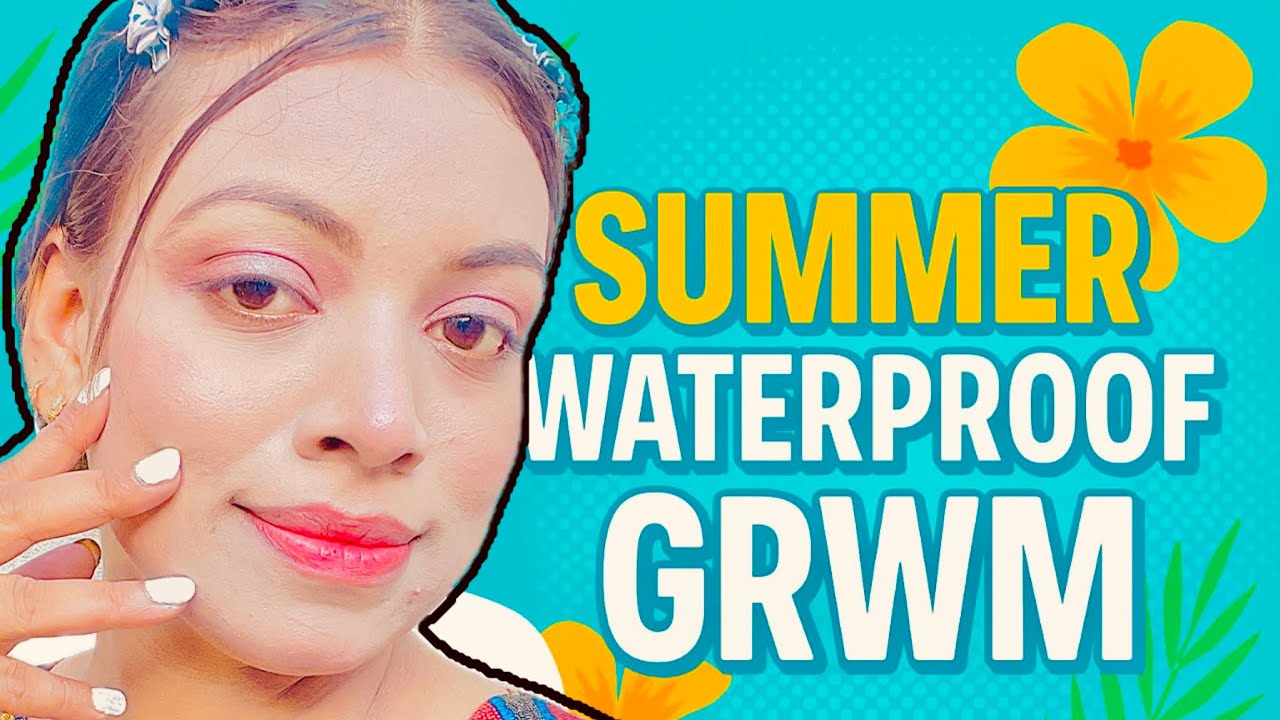 Summer waterproof GRWM