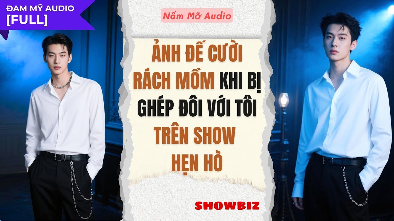 TRUYỆN BOY LOVE | ẢNH ĐẾ CƯỜI KHI GHÉP ĐÔI VỚI TÔI Ở SHOW HẸN HÒ | AUDIO ĐAM MỸ FULL | NẤM MỠ AUDIO