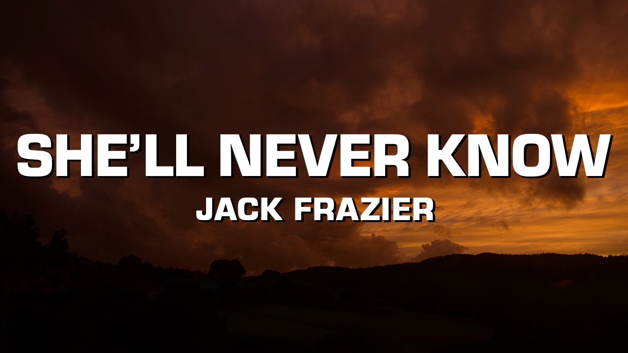 Shell Never Know Jack Frazier - She'll Never Know (Lyrics) - YouTube