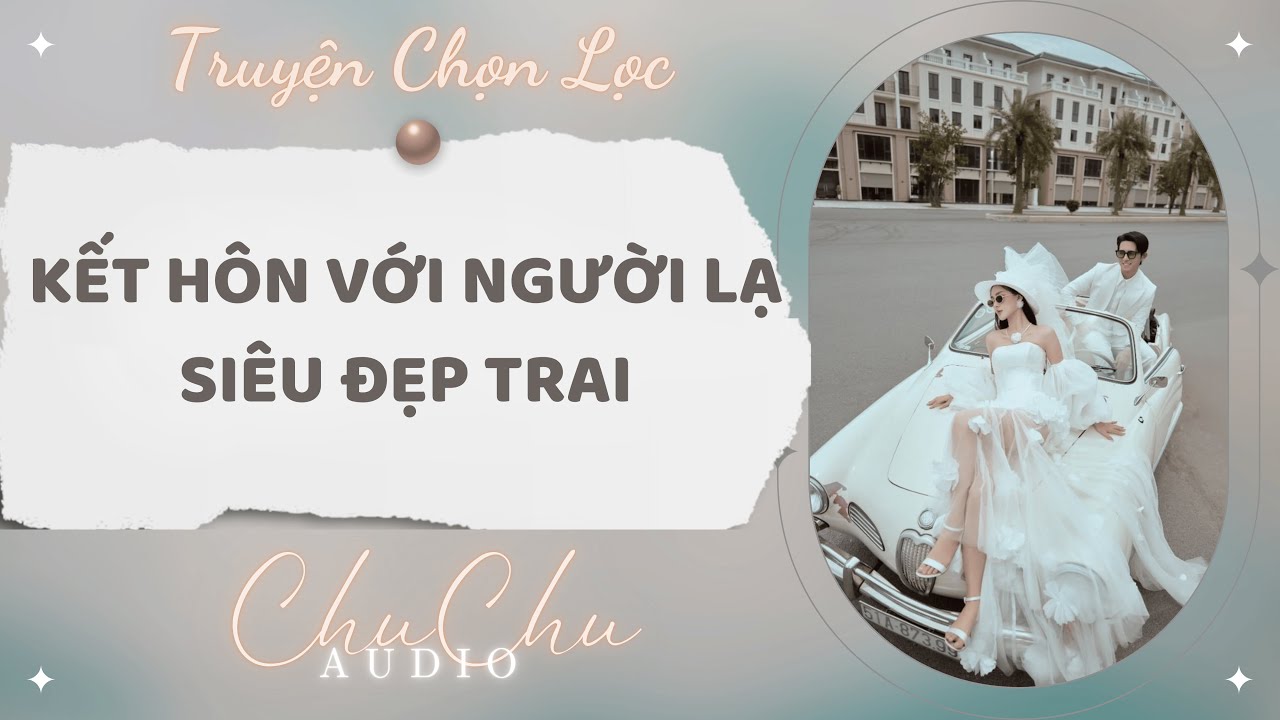 Truyện Audio || Kết Hôn Với Người Lạ Siêu Đẹp Trai || ChuChu Audio