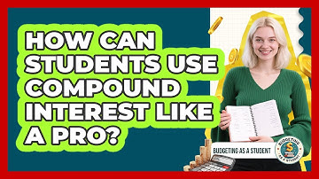 How Can Students Use Compound Interest Like A Pro? - Budgeting as a Student