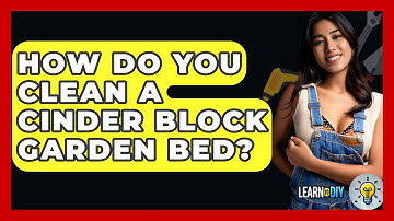 How Do You Clean A Cinder Block Garden Bed? - LearnToDIY360.com