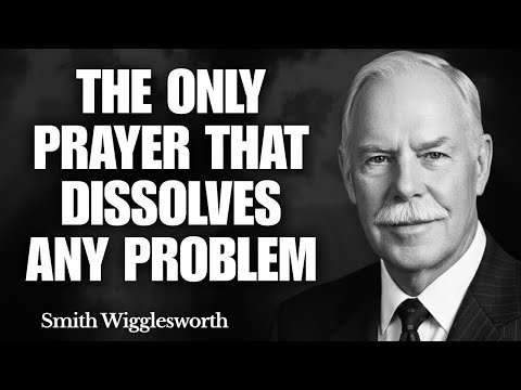 The Only Prayer That INSTANTLY Dissolves Any Problem | Smith Wigglesworth