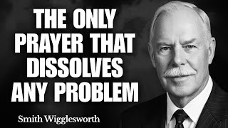The Only Prayer That INSTANTLY Dissolves Any Problem | Smith Wigglesworth