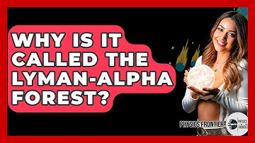 Why Is It Called The Lyman-Alpha Forest? - Physics Frontier
