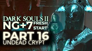 UNDEAD CRYPT ● DS2 NG+7 Fresh Start PART 16