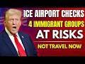 Travel Alert: 4 Types of Immigrants ICE Is Targeting at Airports