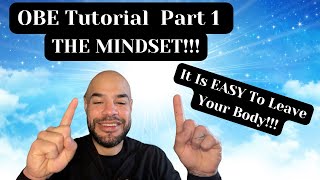 OBE Tutorial Part 1! The Mindset; It Is Super EASY To Leave The Body!!!