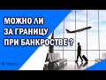 Есть ли ограничения на выезд за границу при банкротстве?