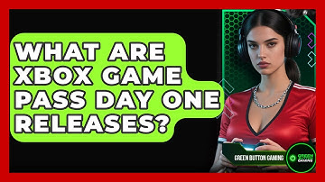 What Are Xbox Game Pass Day One Releases? - Green Button Gaming