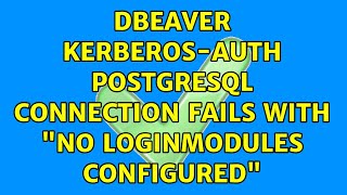 dbeaver: Kerberos-auth PostgreSQL connection fails with "No LoginModules configured"