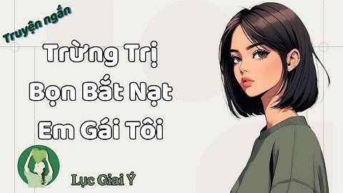 Truyện Audio | Trừng Trị Bọn Bắt Nạt Em Gái Tôi - Full | Lục Giai Ý