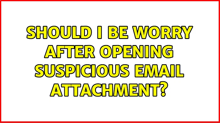 Should I be worry after opening suspicious Email attachment? (3 Solutions!!)