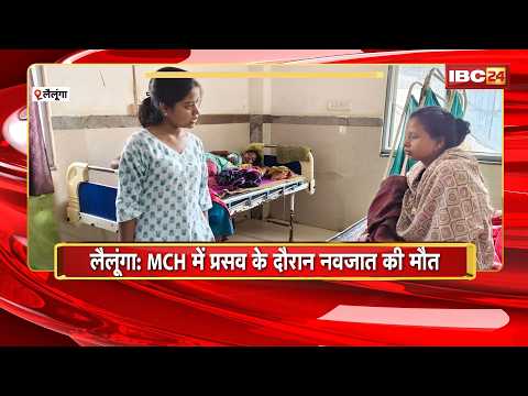Lailunga News:MCH में प्रसव के दौरान नवजात की मौत |Doctor की ना रहने पर Nurse पर प्रसव कराने का आरोप