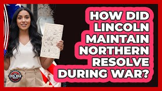 How Did Lincoln Maintain Northern Resolve During War?