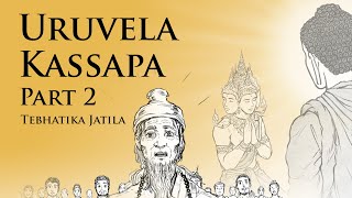 Tebhatika Jatila | Uruvela Kassapa (Part 2) | Animated Buddhist Stories