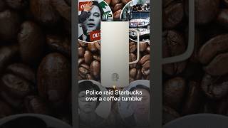 Police raid Starbucks over a coffee tumbler
