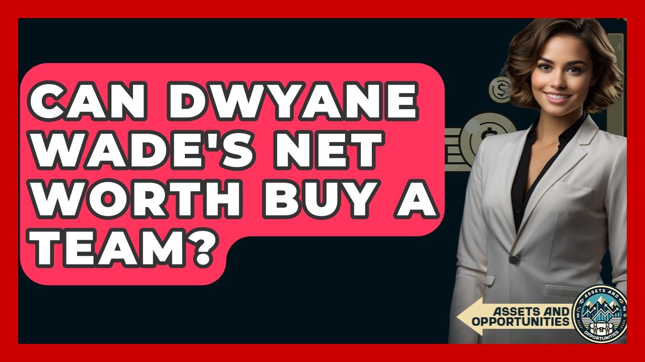 Can Dwyane Wade's Net Worth Buy a Team? | AssetsandOpportunity News