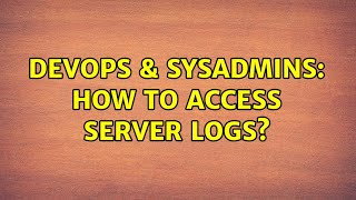 DevOps & SysAdmins: How to access server logs? Wealth