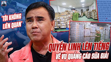 QUYỀN LINH LÊN TIẾNG CHÍNH THỨC VỀ VỤ QUẢNG CÁO SỮA GIẢ!