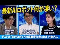 最新AIロボット何が凄い？ゲストは「あのロボットの事業責任者」山本力弥さん