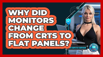 Why Did Monitors Change From CRTs To Flat Panels? - Your Computer Companion