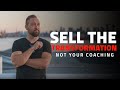 You're Not Selling Coaching. You're Selling Transformation