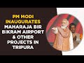 PM Modi inaugurates & launches various development initiatives in Agartala, Tripura