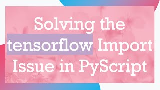 Solving the tensorflow Import Issue in PyScript