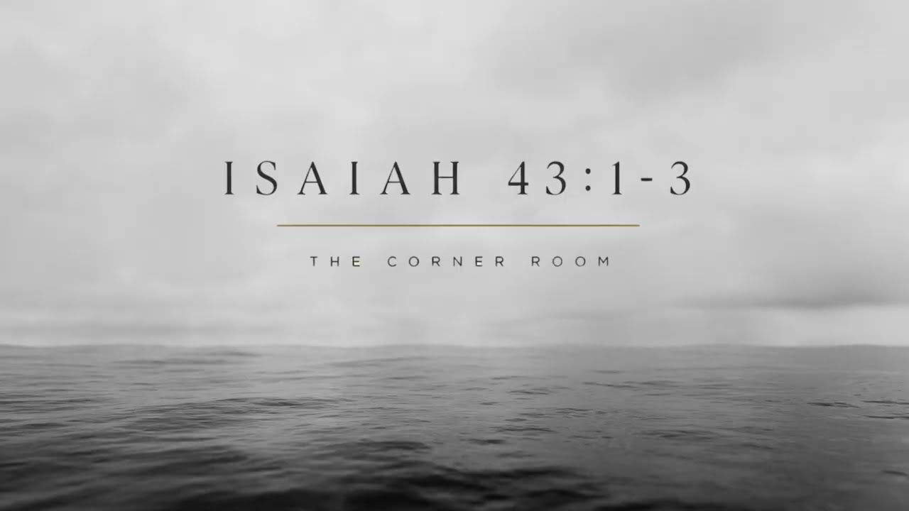 Watch Isaiah 43:1-3 | The Corner Room | Official Lyric Video on YouTube Watch Isaiah 43:1-3 | The Corner Room | Official Lyric Video on YouTube