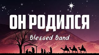 Blessed Band - ОН РОДИЛСЯ