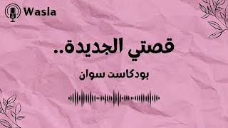 قصتي الجديدة.. | #بودكاست سوان