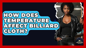 How Does Temperature Affect Billiard Cloth? - Billiards Hustlers