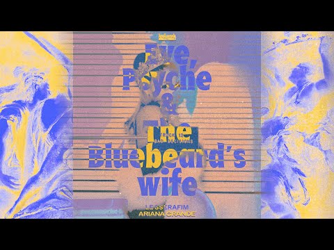 bad decisions (eve, psyche & the bluebeard's wife) LE SSERAFIM, ariana grande ⋆˖