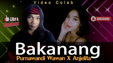 Video Colab 52 Bakanang (Nella) - Anjelita  X Purnawandi Wawan
