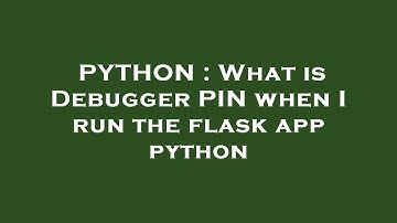 PYTHON : What is Debugger PIN when I run the flask app python
